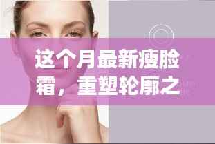 本月重塑轮廓之美的瘦脸霜全面解析,重塑轮廓,打造完美脸型!