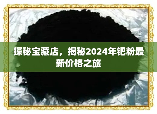 探秘宝藏店,揭秘2024年钯粉最新价格之旅