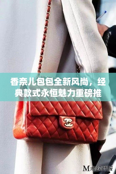 香奈儿包包全新风尚,经典款式永恒魅力重磅推荐