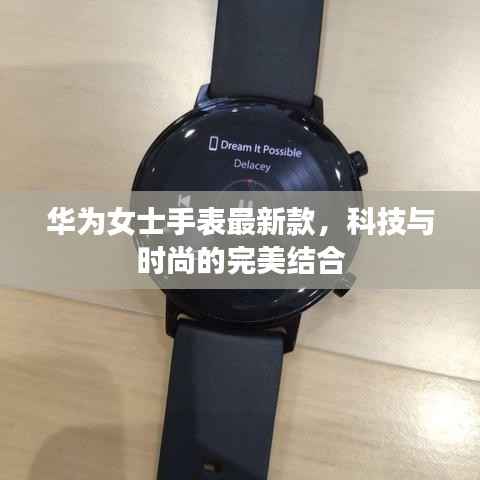 华为女士手表最新款,科技与时尚的完美结合