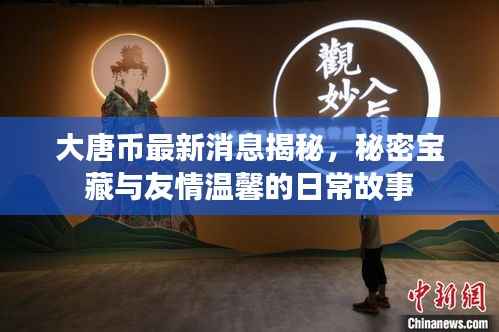 大唐币最新消息揭秘,秘密宝藏与友情温馨的日常故事