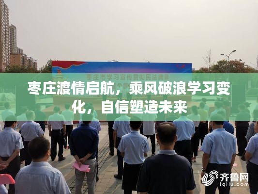 枣庄渡情启航,乘风破浪学习变化,自信塑造未来