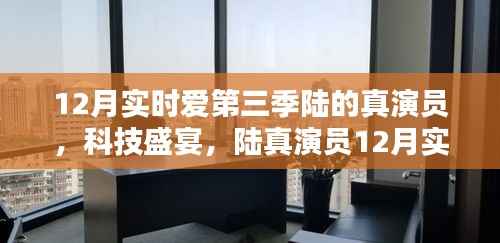 科技盛宴,陆真演员12月实时爱第三季的高科技新品重塑生活体验之旅