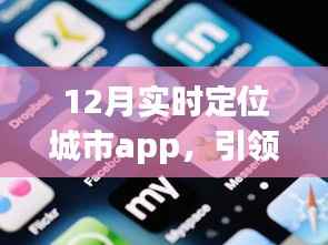 12月实时定位城市APP,城市生活新潮流导航