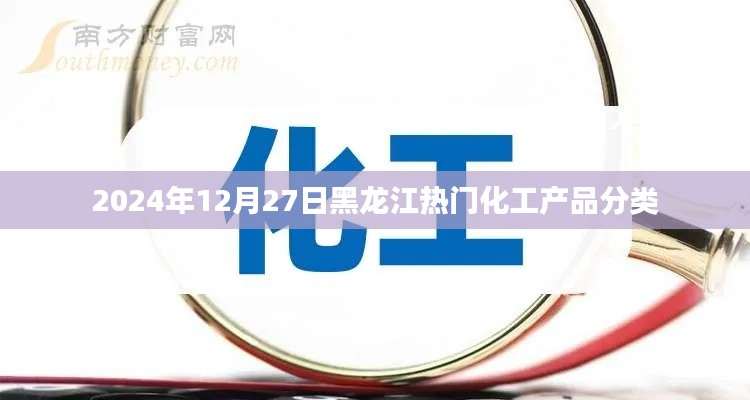 黑龙江热门化工产品分类概览,2024年12月27日最新动态