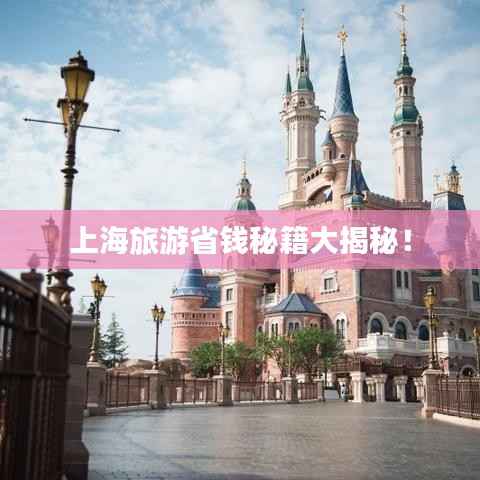 上海旅游省钱秘籍大揭秘!