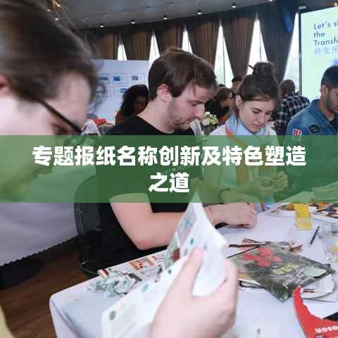专题报纸名称创新及特色塑造之道