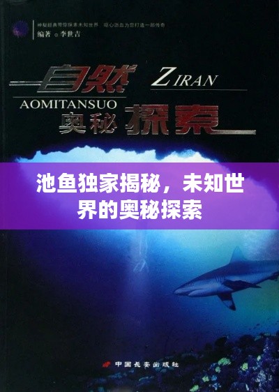 池鱼独家揭秘,未知世界的奥秘探索