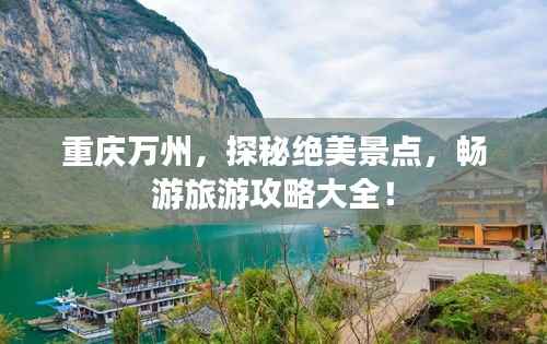 重庆万州,探秘绝美景点,畅游旅游攻略大全!