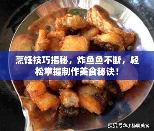 烹饪技巧揭秘,炸鱼鱼不断,轻松掌握制作美食秘诀!