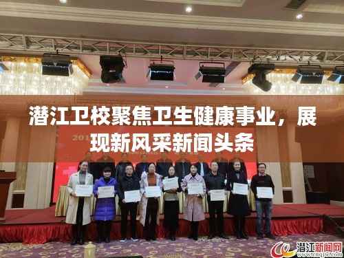 潜江卫校聚焦卫生健康事业,展现新风采新闻头条
