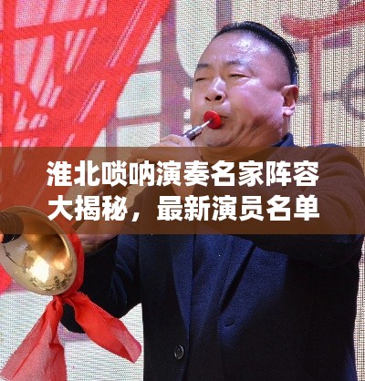 淮北唢呐演奏名家阵容大揭秘,最新演员名单表出炉!