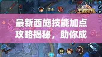 最新西施技能加点攻略揭秘,助你成为战场上的绝对王者!
