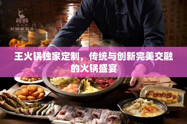 王火锅独家定制,传统与创新完美交融的火锅盛宴