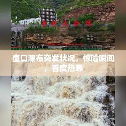 壶口瀑布突发状况,惊险瞬间,百度热曝