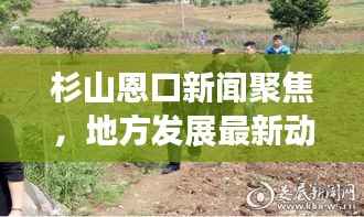 杉山恩口新闻聚焦,地方发展最新动态引领者