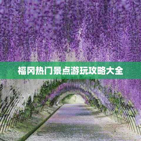 福冈热门景点游玩攻略大全