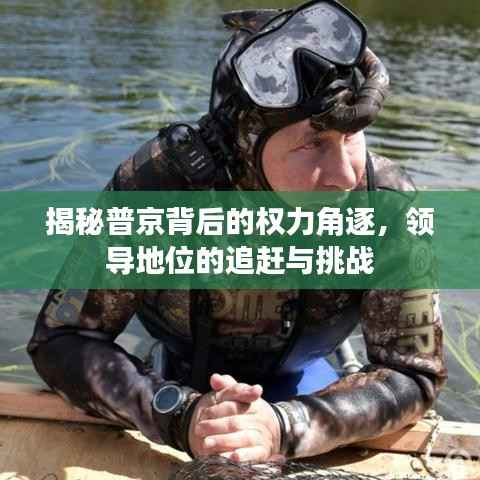 揭秘普京背后的权力角逐,领导地位的追赶与挑战