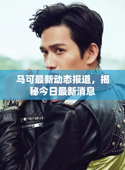 马可最新动态报道，揭秘今日最新消息